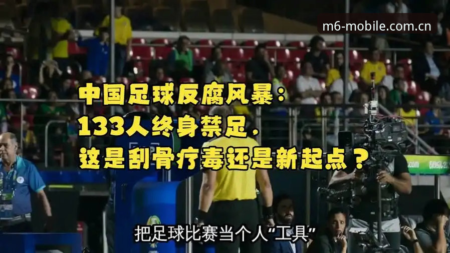 2025足坛反腐风暴深度评测：M6体育平台带你透视65人禁足名单背后的行业变革